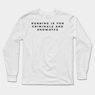 Running Is For Criminals And Showoffs Long Sleeve T-Shirt